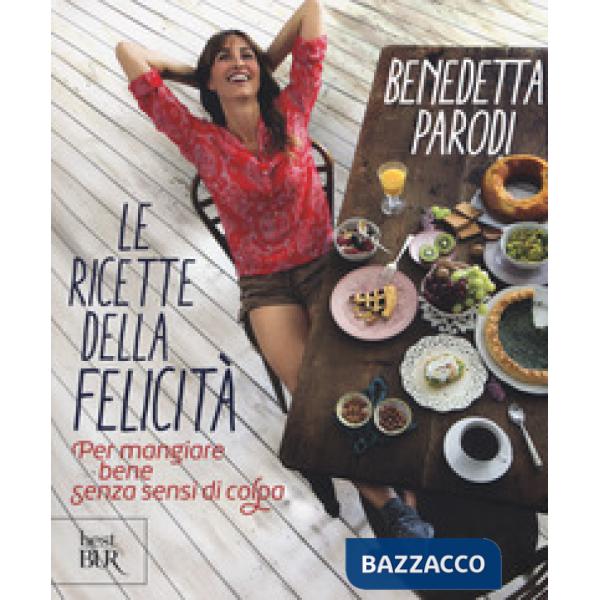 Ricette della felicità. Per mangiare bene senza sensi di colpa (Le)
