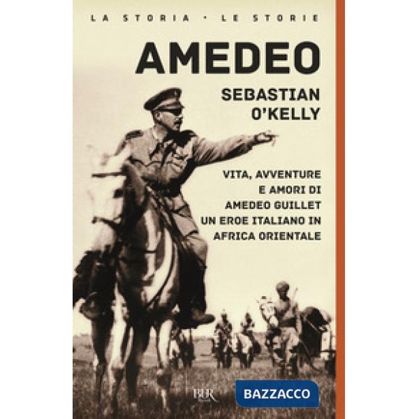 Amedeo. Vita, avventure e amori di Amedeo Guillet. Un eroe italiano in Africa orientale