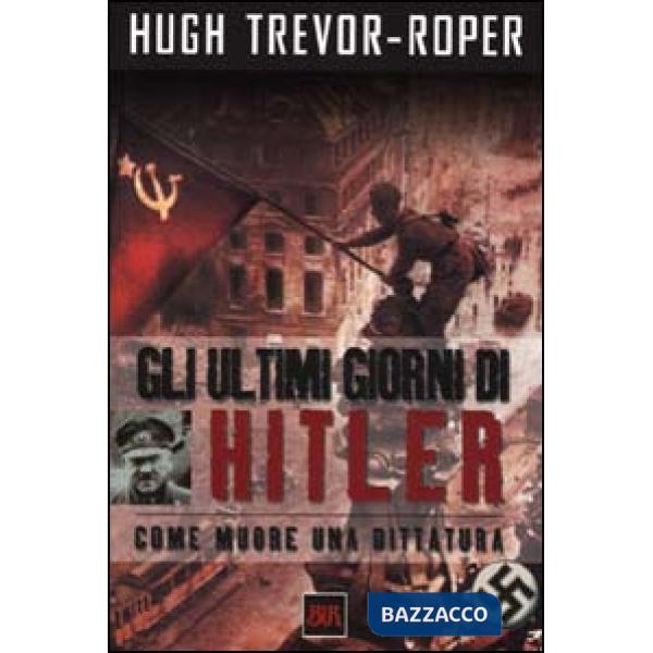 Ultimi giorni di Hitler. Come muore una dittatura (Gli)