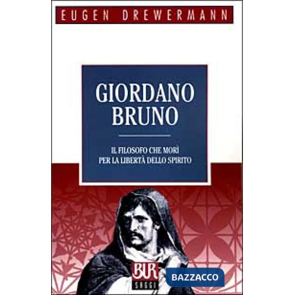 Giordano Bruno. Il filosofo che morì per la libertà dello spirito