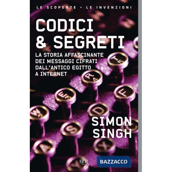Codici & segreti. La storia affascinante dei messaggi cifrati dall'antico Egitto a Internet
