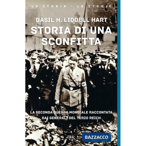 Storia di una sconfitta. La seconda guerra mondiale raccontata dai generali del Terzo Reich