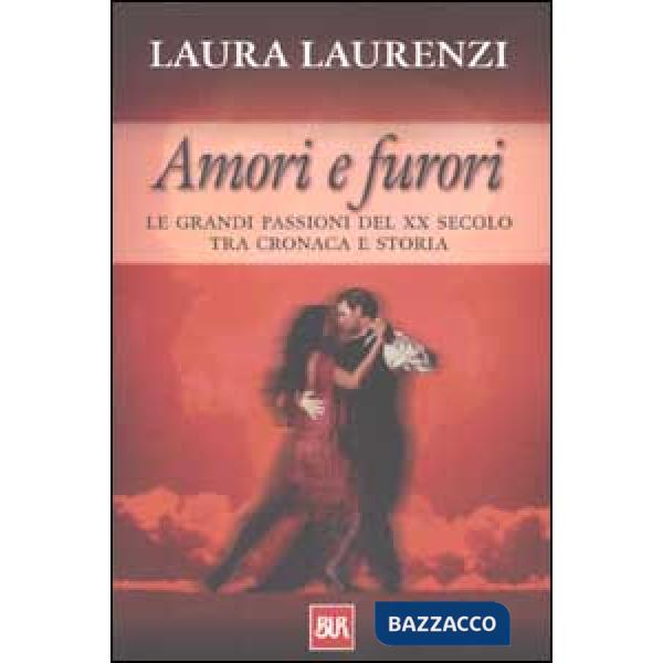Amori e furori. Le grandi passioni del XX secolo tra cronaca e storia