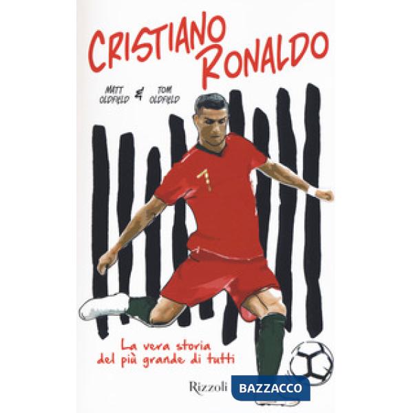 Cristiano Ronaldo. La vera storia del più grande di tutti