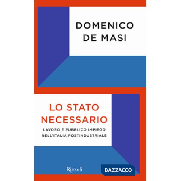 Stato necessario. Lavoro e pubblico impiego nell'Italia postindustriale (Lo)