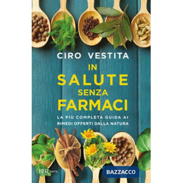 In salute senza farmaci. La più completa guida ai rimedi offerti dalla natura