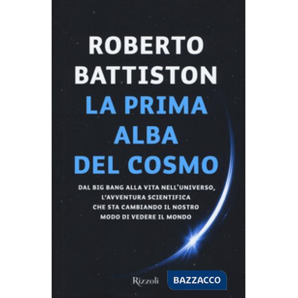 Prima alba del cosmo. Dal big bang alla vita nell'universo, l'avventura scientifica che sta cambiando il nostro modo di vedere i