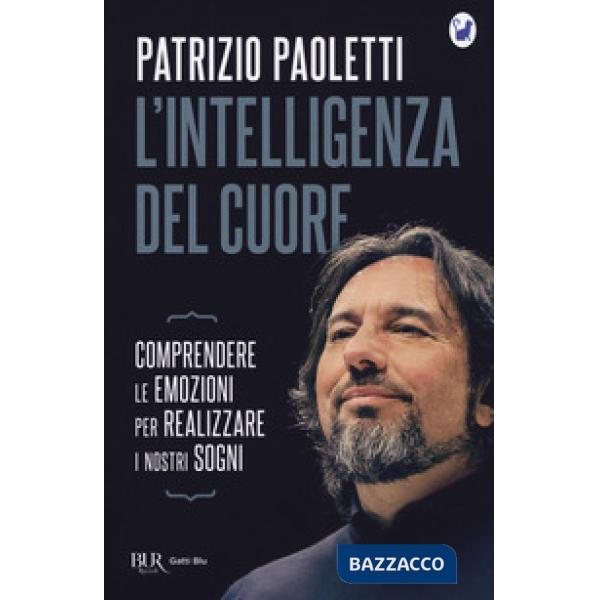 Intelligenza del cuore. Comprendere le emozioni per realizzare i nostri sogni (L')