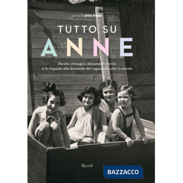 Tutto su Anne. Parole, immagini, documenti storici e le risposte alle domande dei ragazzi di tutto il mondo