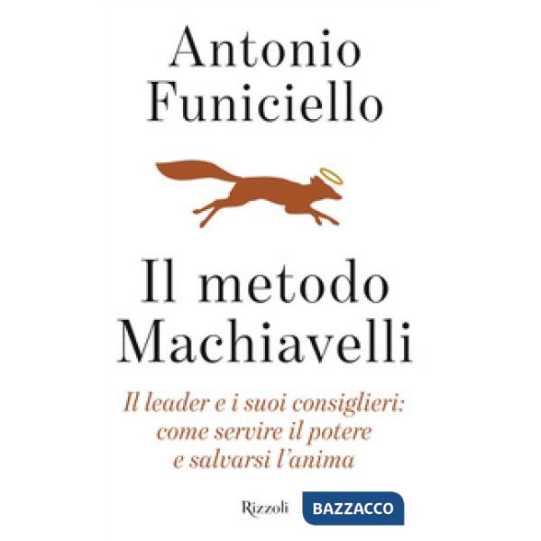 Metodo Machiavelli. Il leader e i suoi consiglieri: come servire il potere e salvarsi l'anima (Il)