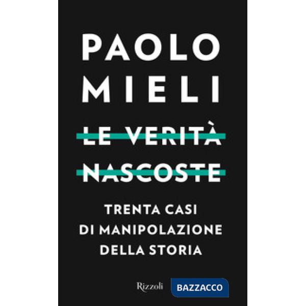Verità nascoste. Trenta casi di manipolazione della storia (Le)
