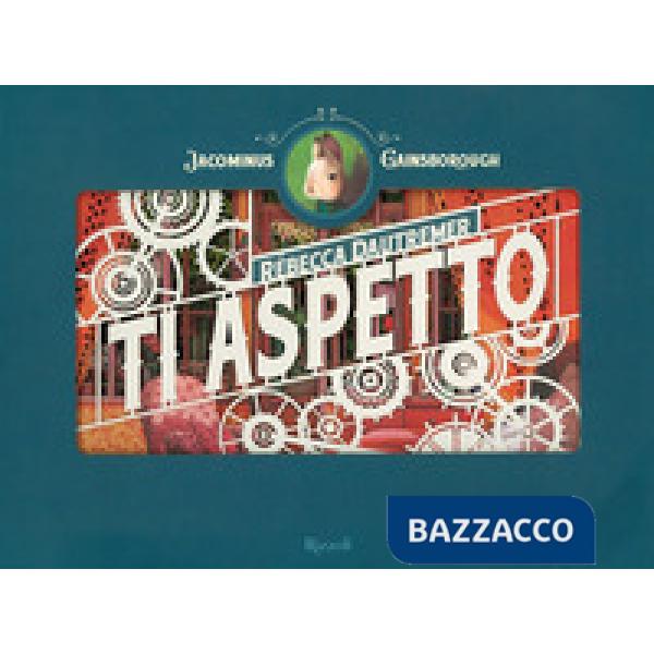 Ti aspetto. Jacominus Gainsborough. Ediz. a colori