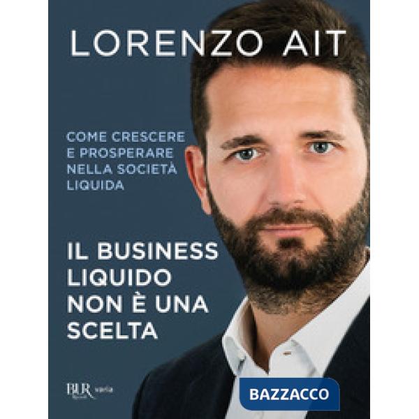 Business liquido non è una scelta. Come crescere e prosperare nella società liquida (Il)