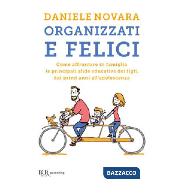 Organizzati e felici. Come affrontare in famiglia le principali sfide educative dei figli, dai primi anni all'adolescenza