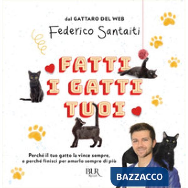 Fatti i gatti tuoi. Perché il tuo gatto la vince sempre e finisci per amarlo sempre di più