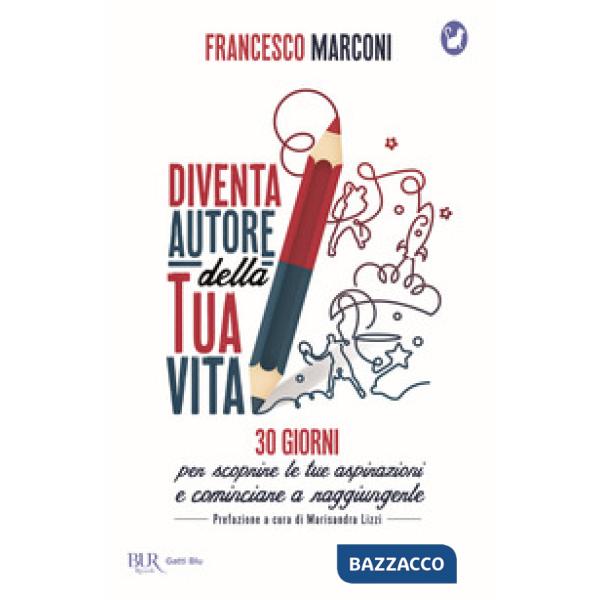 Diventa autore della tua vita. 30 giorni per scoprire le tue aspirazioni e cominciare a raggiungerle