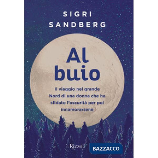 Al buio. Il viaggio nel grande Nord di una donna che ha sfidato l'oscurità per poi innamorarsene