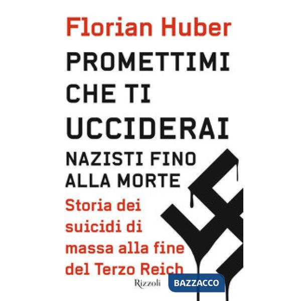 Promettimi che ti ucciderai. Nazisti fino alla morte. Storia dei suicidi di massa alla fine del Terzo Reich