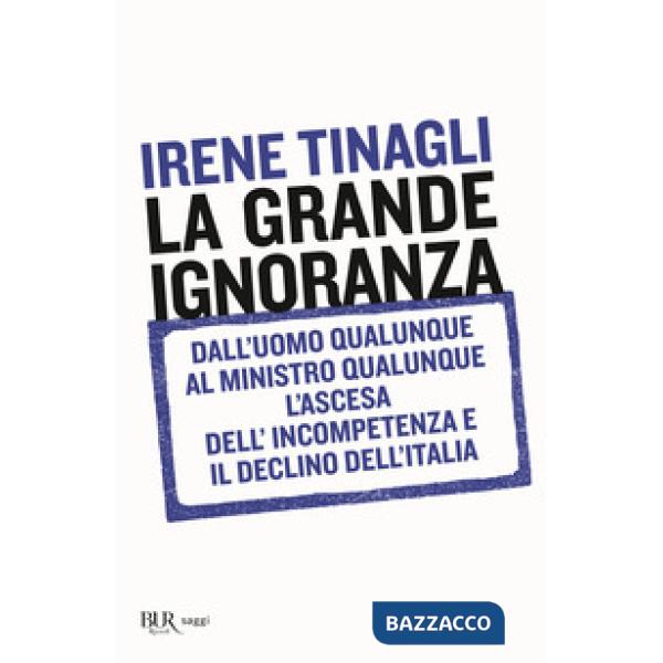 Grande ignoranza. Dall'uomo qualunque al ministro qualunque, l'ascesa dell'incompetenza e il declino dell'Italia (La)