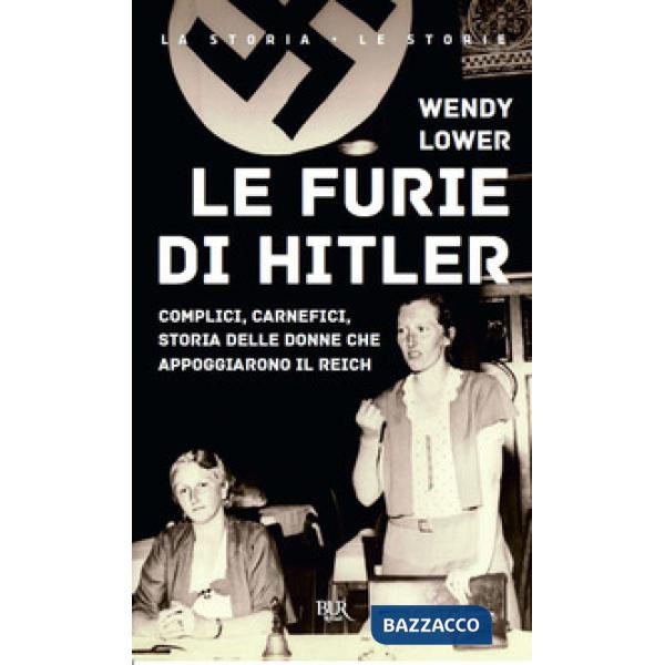 Furie di Hitler. Complici, carnefici, storia delle donne che appoggiarono il Reich (Le)