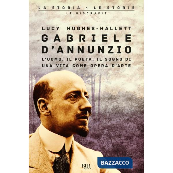 Gabriele D'Annunzio. L'uomo, il poeta, il sogno di una vita come opera d'arte