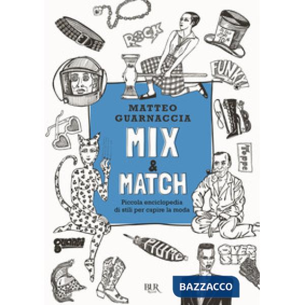 Mix & Match. Piccola enciclopedia di stili per capire la moda. Ediz. illustrata