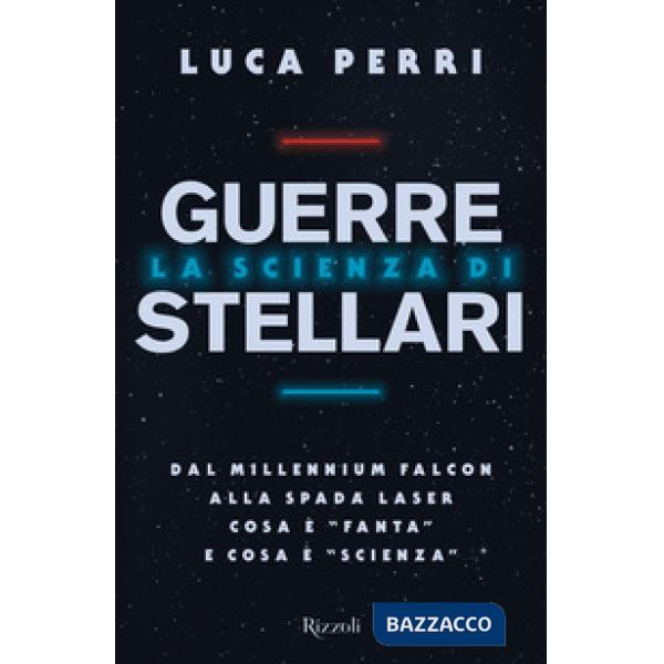 Scienza di Guerre Stellari. Dal Millennium Falcon alla spada laser cosa è «fanta» e cosa è «scienza» (La)