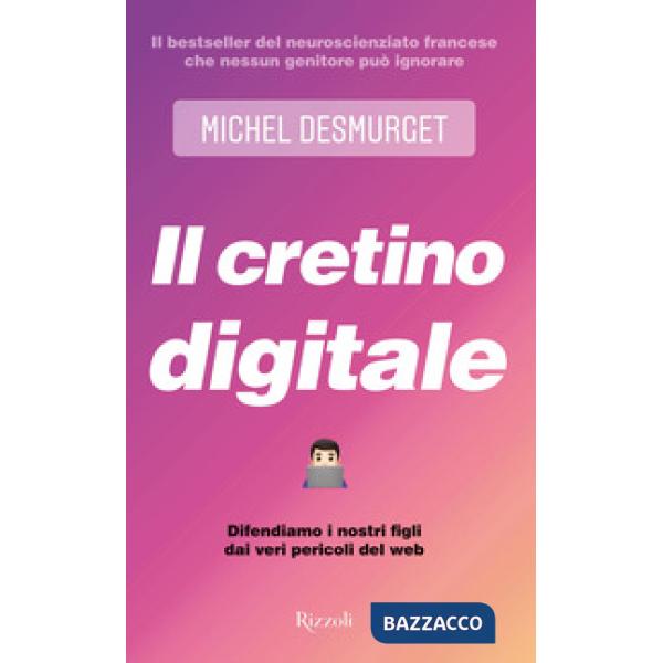 Cretino digitale. Difendiamo i nostri figli dai veri pericoli del web (Il)