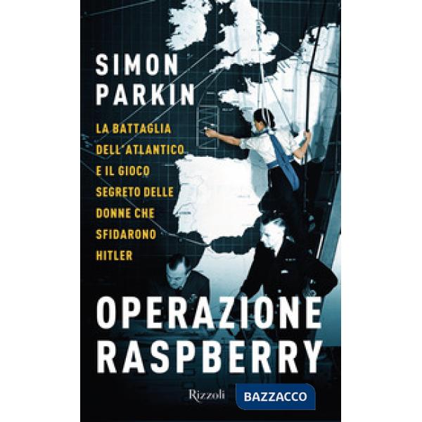 Operazione Raspberry. La battaglia dell'Atlantico e il gioco segreto delle donne che sfidarono Hitler