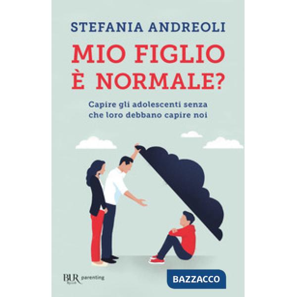 Mio figlio è normale? Capire gli adolescenti senza che loro debbano capire noi