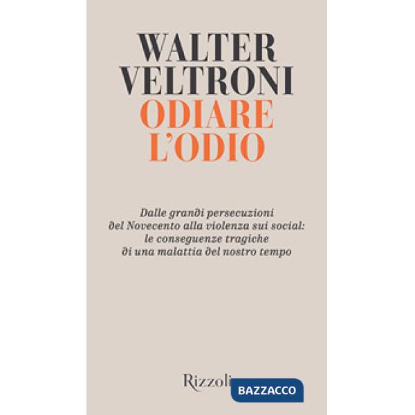 Odiare l'odio. Dalle grandi persecuzioni del Novecento alla violenza sui social: le conseguenze tragiche di una malattia del nos