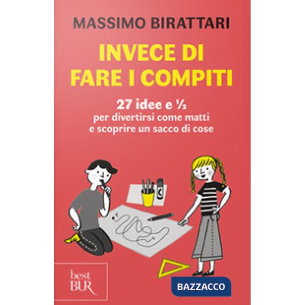 Invece di fare i compiti. 27 idee e 1/2 per divertirsi come matti e scoprire un sacco di cose