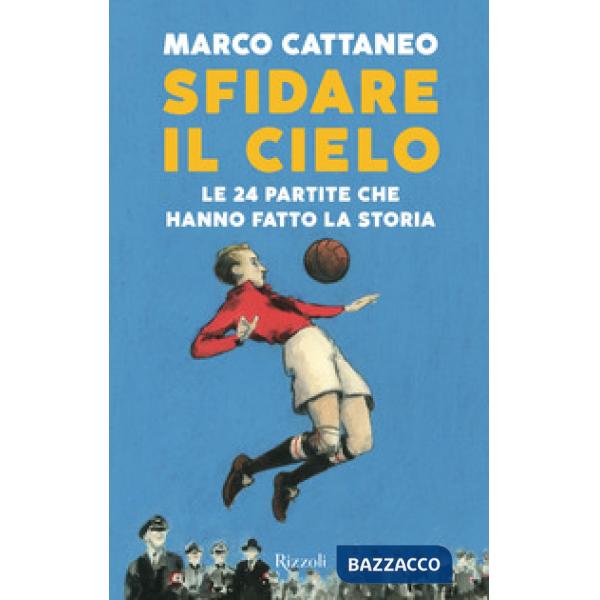 Sfidare il cielo. Le 24 partite che hanno fatto la storia