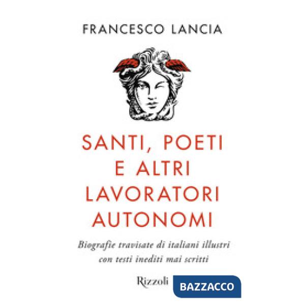 Santi, poeti e altri lavoratori autonomi. Biografie travisate di italiani illustri con testi inediti mai scritti