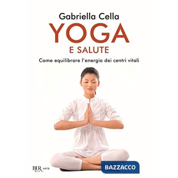 Yoga e salute. Come equilibrare l'energia dei centri vitali