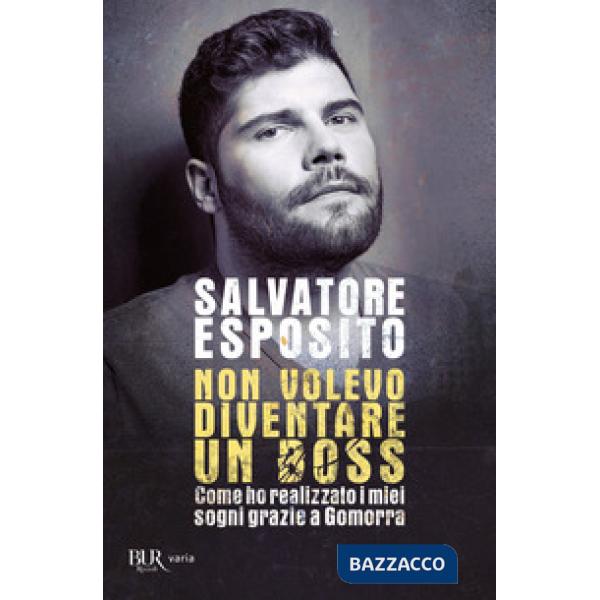 Non volevo diventare un boss. Come ho realizzato i miei sogni grazie a Gomorra