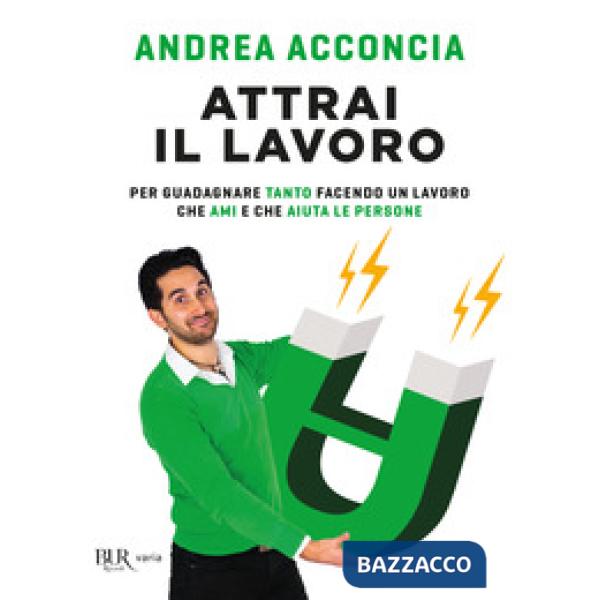 Attrai il lavoro. Per guadagnare tanto facendo un lavoro che ami e che aiuta le persone