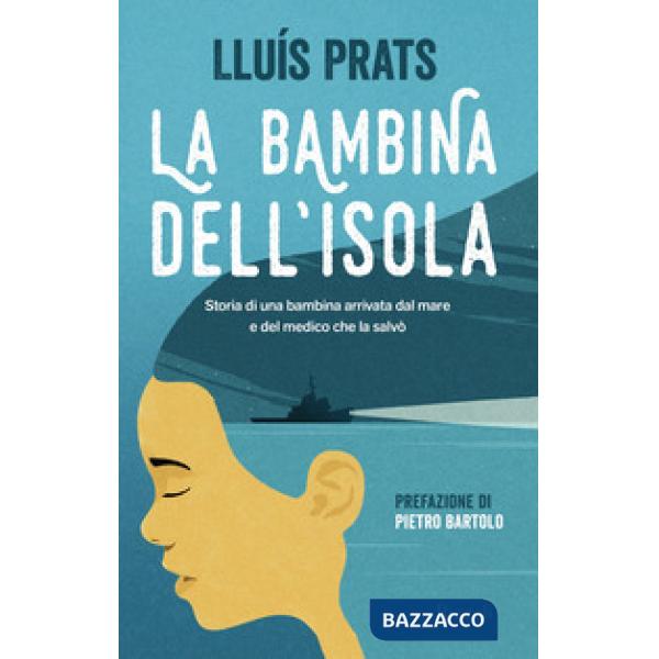 Bambina dell'isola. Storia di una bambina arrivata dal mare e del medico che la salvò (La)