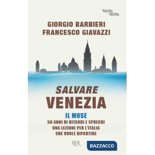 Salvare Venezia. Il MOSE. 50 anni di ritardi e sprechi. Una lezione per l'Italia che vuole ripartire