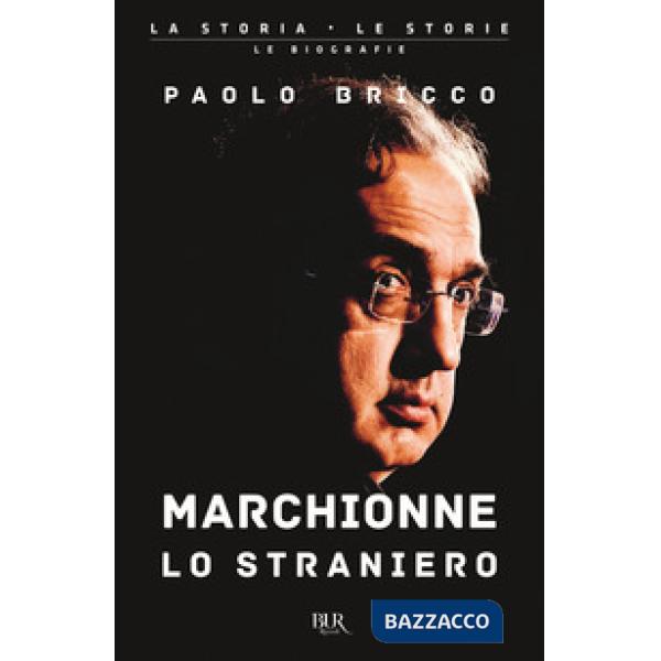 Marchionne lo straniero. L'uomo che ha cambiato per sempre l'industria mondiale dell'auto