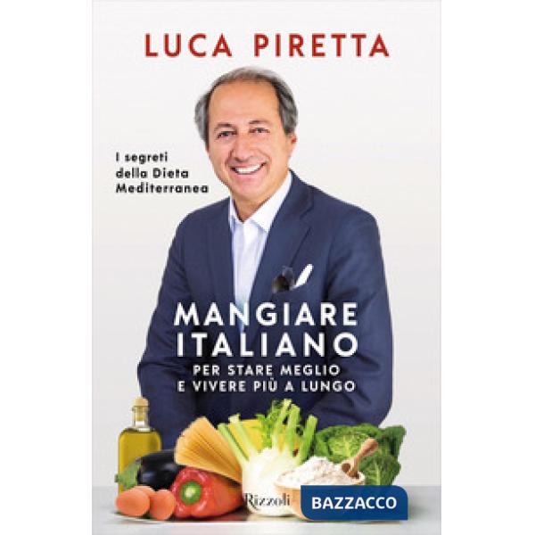 Mangiare italiano per stare meglio e vivere più a lungo. I segreti della dieta mediterranea