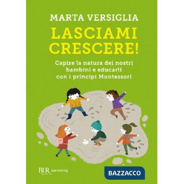 Lasciami crescere! Capire la natura dei nostri bambini e educarli con i principi Montessori