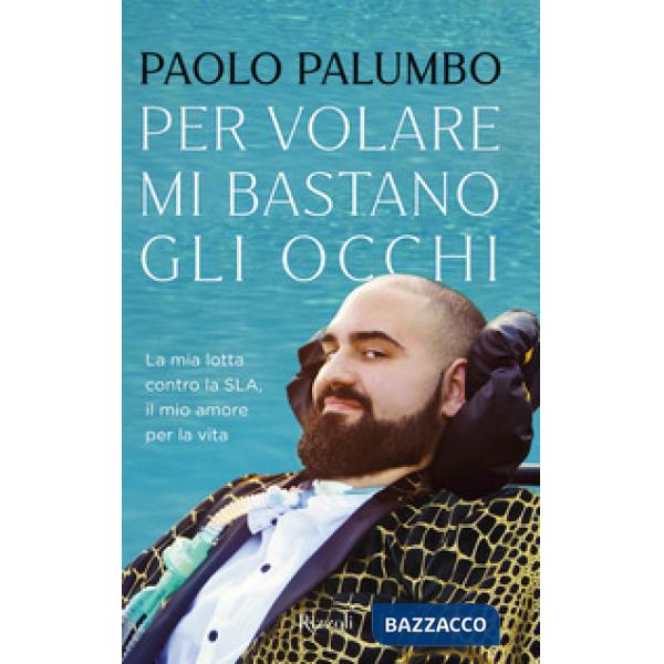 Per volare mi bastano gli occhi. La mia lotta contro la SLA, il mio amore per la vita