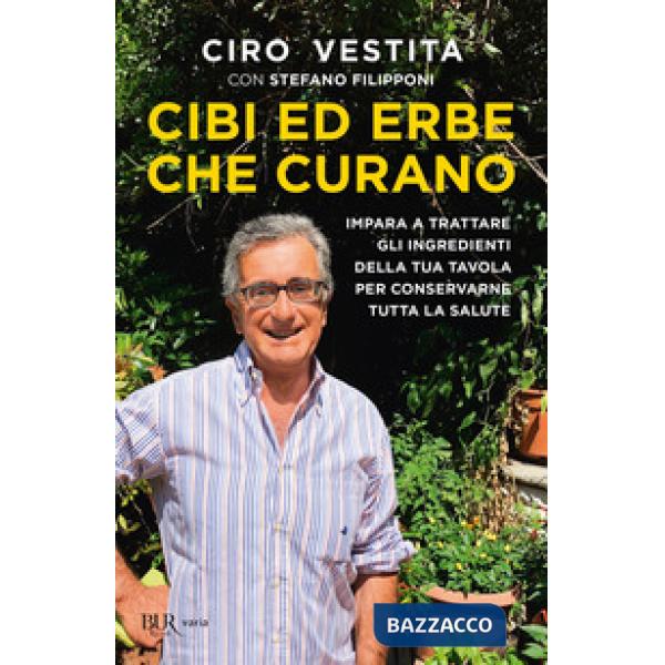 Cibi ed erbe che curano. Impara a trattare gli ingredienti della tua tavola per conservarne tutta la salute