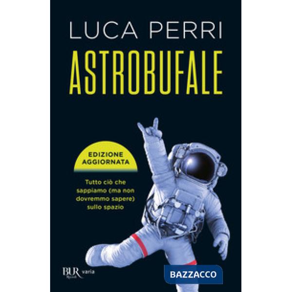 Astrobufale. Tutto ciò che sappiamo (ma non dovremmo sapere) sullo spazio
