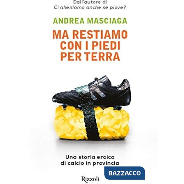 Ma restiamo con i piedi per terra. Una storia eroica di calcio in provincia