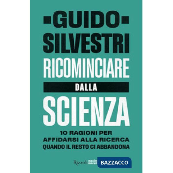 Ricominciare dalla scienza. 10 ragioni per affidarsi alla ricerca quando il resto ci abbandona