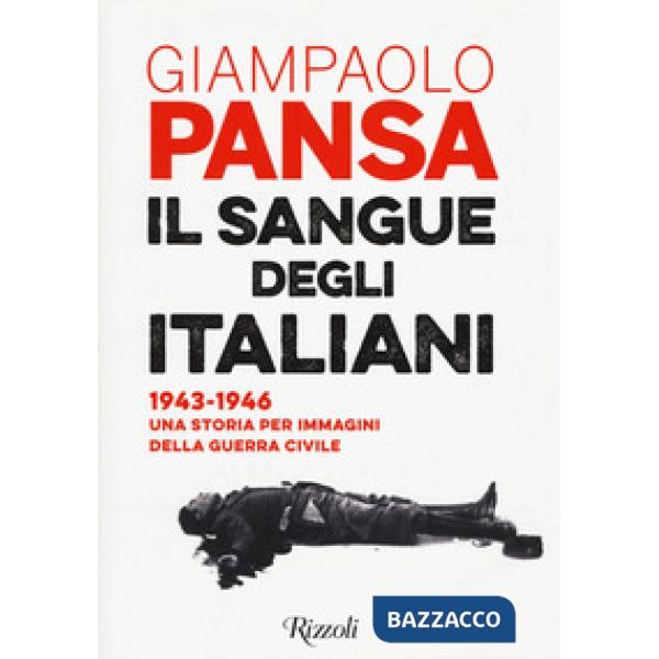 Sangue degli italiani. 1943-1946. Una storia per immagini della guerra civile (Il)