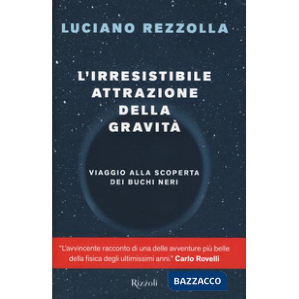 Irresistibile attrazione della gravità. Viaggio alla scoperta dei buchi neri (L')