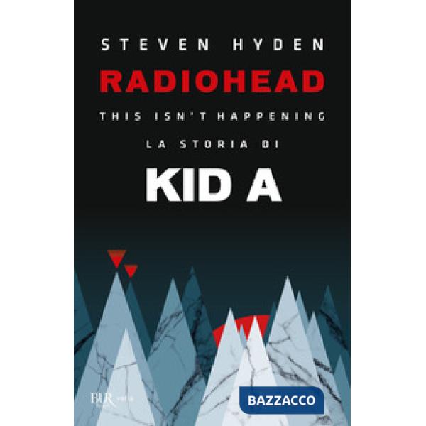 Radiohead. This isn't happening. La storia di Kid A